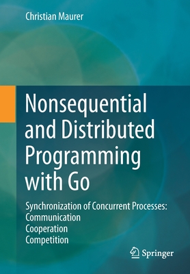 Nonsequential and Distributed Programming with Go: Synchronization of Concurrent Processes: Communication - Cooperation - Competition (Paperback)