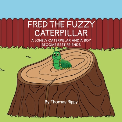 FRED THE FUZZY CATERPLILLAR: A LONELY CATERPILLAR AND A BOY BECOME BEST FRIENDS