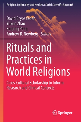 Rituals and Practices in World Religions: Cross-Cultural Scholarship to Inform Research and Clinical Contexts (Religion, Spirituality and Health: A Social Scientific Approach)