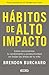 Hábitos de alto impacto: Cómo incrementar tu rendimiento y productividad en todas las áreas de tu vida / High Performance Habits: How Extraordinary People… (Spanish Edition)