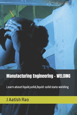 Manufacturing Engineering - WELDING: Learn about liquid,solid,liquid-solid state welding