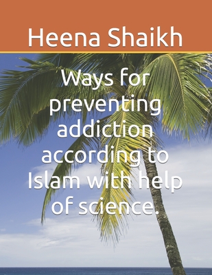 Ways for preventing addiction according to Islam with help of science. (Scientific Explaination on Islamic Topics.)