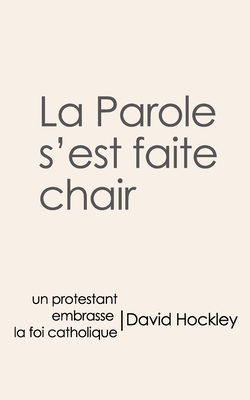 La Parole s'est faite Chair: Un protestant embrasse la foi catholique (French Edition)