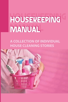 Housekeeping Manual: A Collection Of Individual House Cleaning Stories: Housekeeping Safety Tips