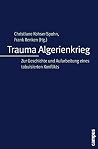 Trauma Algerienkrieg: Zur Geschichte und Aufarbeitung eines tabuisierten Konflikts Trauma Algerienkrieg: Zur Geschichte und Aufarbeitung eines tabuisierten Konflikts