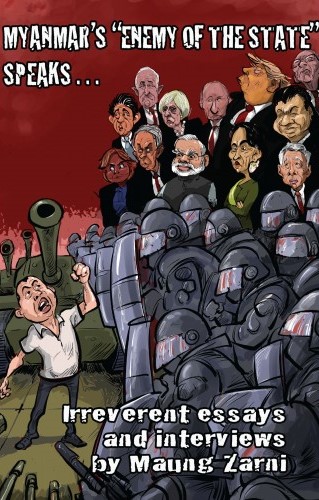 MYANMAR'S "ENEMY OF THE STATE" SPEAKS : IRREVERENT ESSAYS AND INTERVIEWS