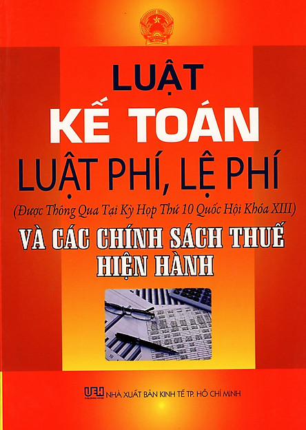 Luật kế toán - luật phí, lệ phí (được thông tại kỳ hợp thứ 10 Quốc hội khóa XIII) và các chính sách thuế hiện hành