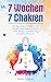 7 Wochen 7 Chakren - Mit Yoga, Chakra Meditation und Selbstheilungstechniken zu innerer Kraft, geistiger Gesundheit und spirituellem Wachstum (German Edition)