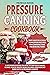 Pressure Canning Cookbook: ...