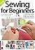 Sewing for Beginners - Everything you need to start creating ... by Cinnamon Miles