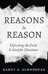 Reasons to Reason: Defending the Faith Is Good for Christians Reasons to Reason: Defending the Faith Is Good for Christians
