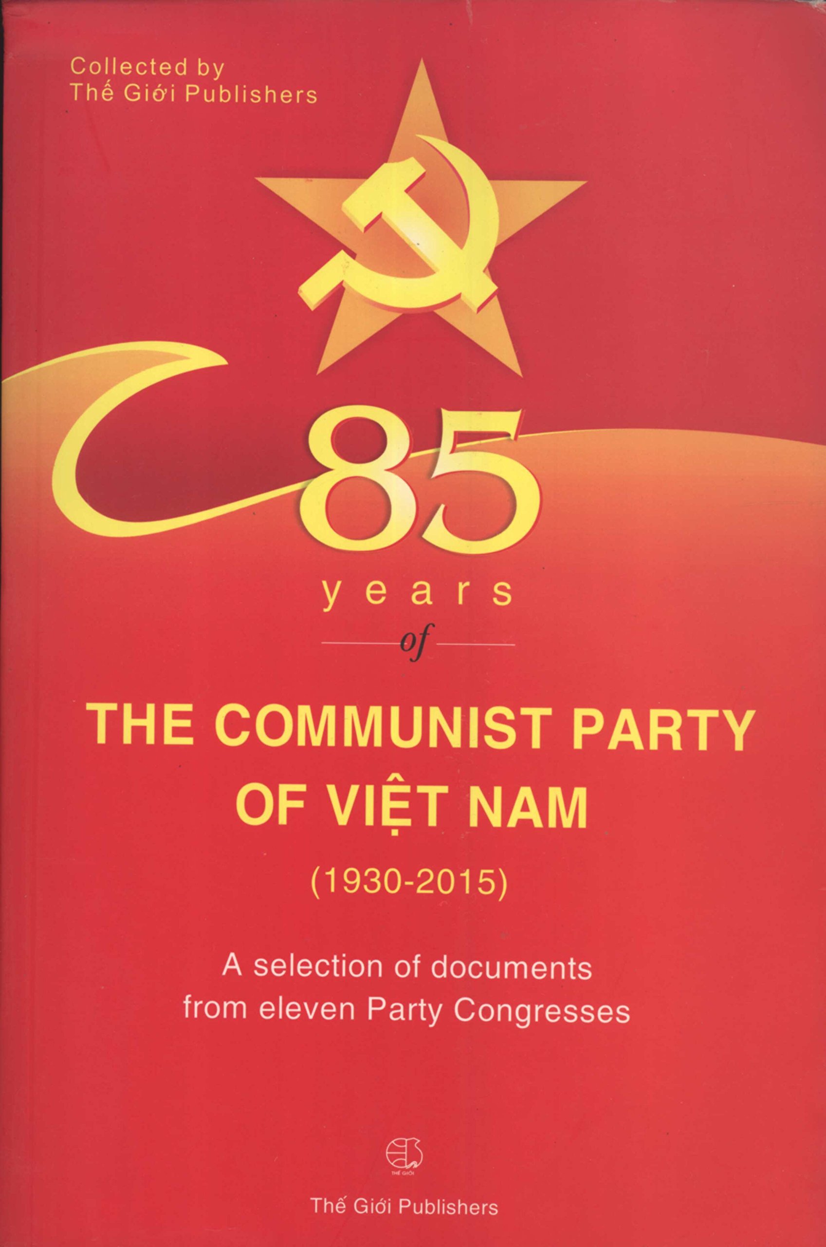 85 years of the Communist Party of Việt Nam ( 1930-2015) : a selection of documents from eleven Party Congresses