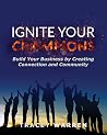 Ignite Your Champions: Build Your Business by Creating Connection and Community