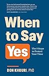 When To Say Yes: The Five Steps to Protect Your Time