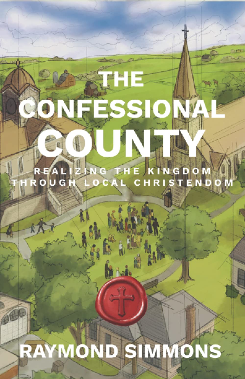 The Confessional County: Realizing the Kingdom through Local Christendom (Paperback)