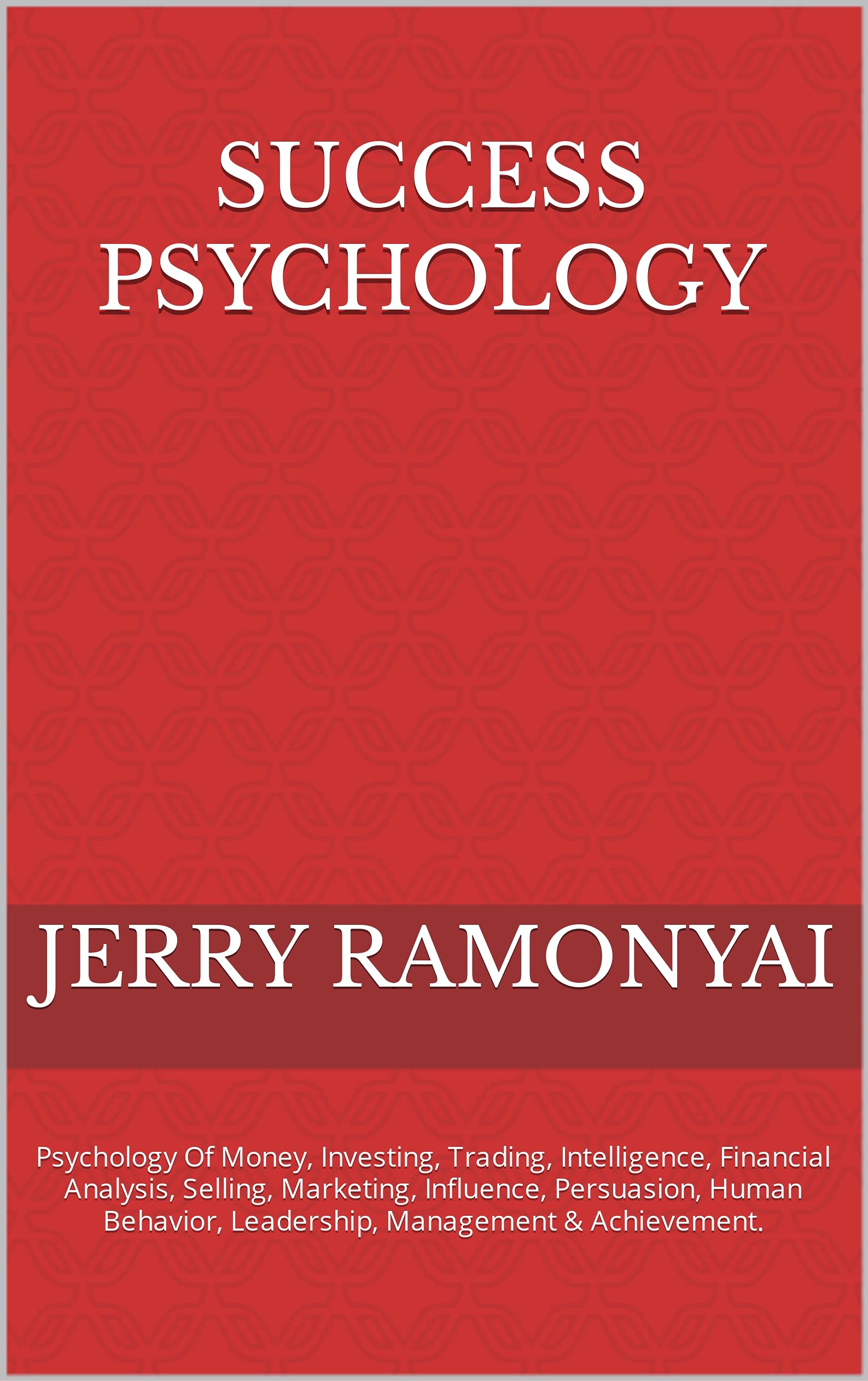 Success Psychology: Psychology Of Money, Investing, Trading, Intelligence, Financial Analysis, Selling, Marketing, Influence, Persuasion, Human Behavior, Leadership, Management & Achievement. (Kindle Edition)