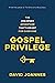 Gospel Privilege: The Unearned Advantage That's Meant for Everyone