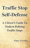 Traffic Stop Self-Defense: A Citizen’s Guide To Modern Policing Traffic Stops