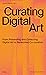 Curating Digital Art: From Presenting and Collecting Digital Art to Networked Co-Curation