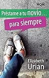 Préstame a tu novio... para siempre by Elizabeth Urian Préstame a tu novio... para siempre by Elizabeth Urian