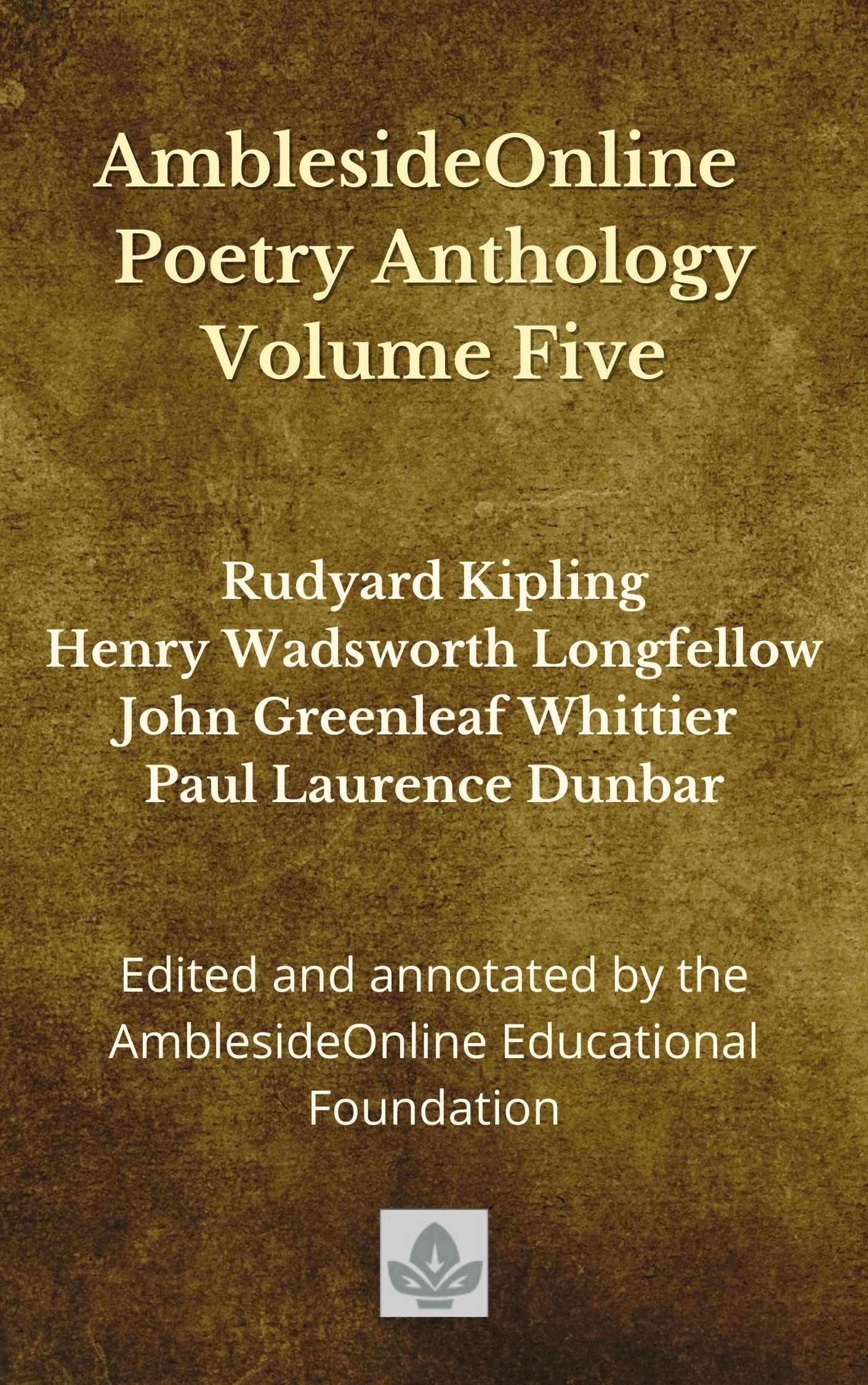 AmblesideOnline Poetry Anthology Volume Five: Rudyard Kipling, Henry Wadsworth Longfellow, John Greenleaf Whittier, Paul Laurence Dunbar