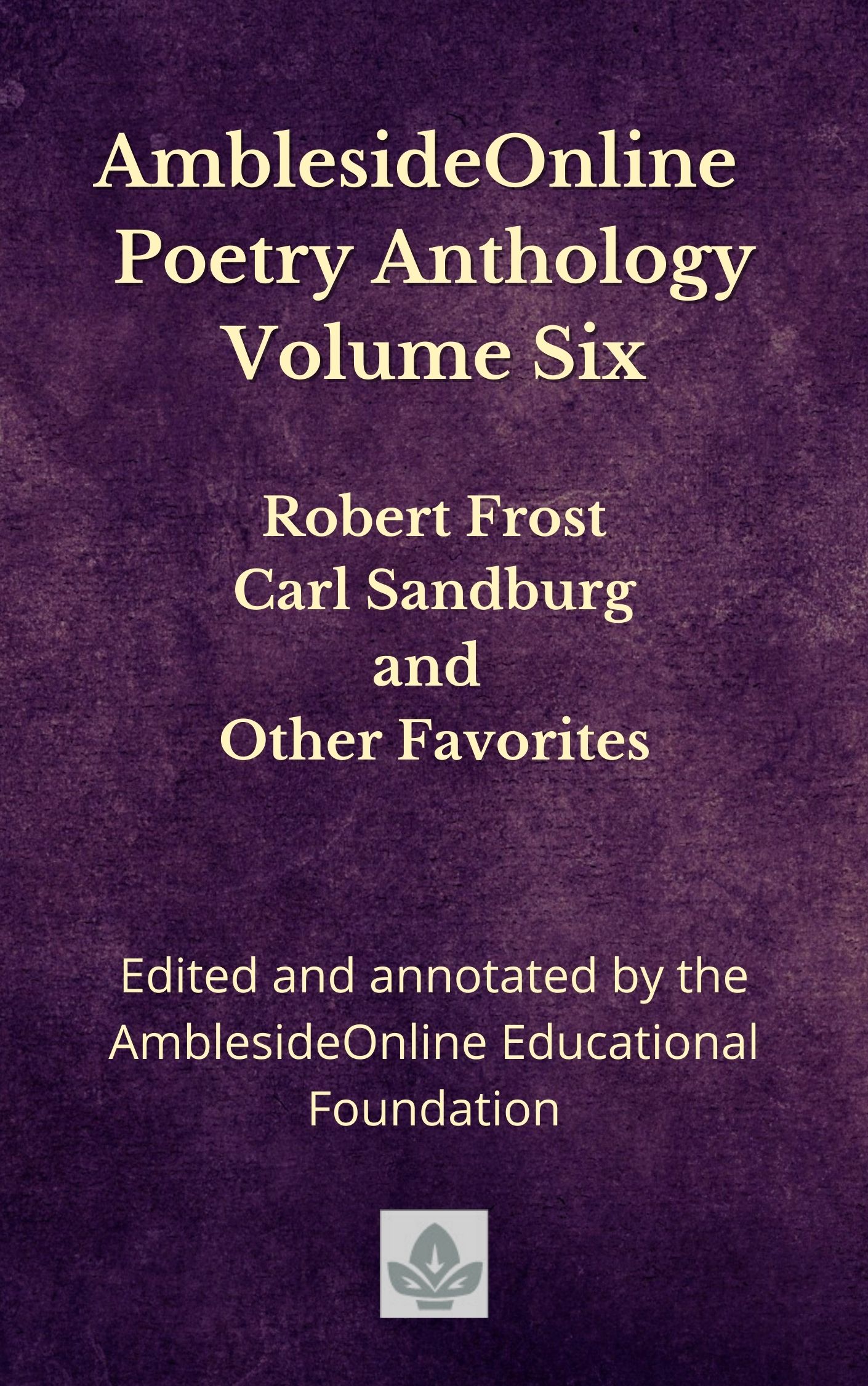 AmblesideOnline Poetry Anthology Volume Six: Robert Frost, Carl Sandburg, and Other Favorites