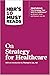 HBR's 10 Must Reads on Strategy for Healthcare (featuring articles by Michael E. Porter and Thomas H. Lee, MD)
