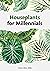 The Last Houseplant Book You'll Ever Need: Learn How To Become a Plant Whisperer for Life
