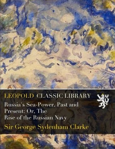 Russia's Sea-Power, Past and Present: Or, The Rise of the Russian Navy (Paperback)
