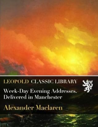 Week-Day Evening Addresses. Delivered in Manchester
