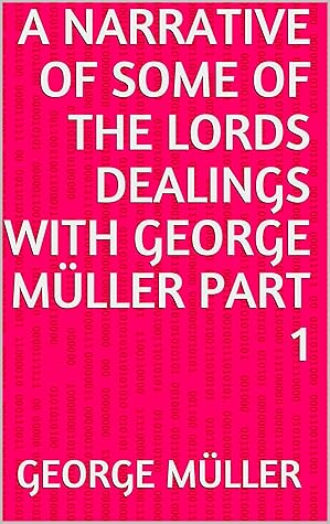 A Narrative of Some of the Lords Dealings with George Müller Part 1