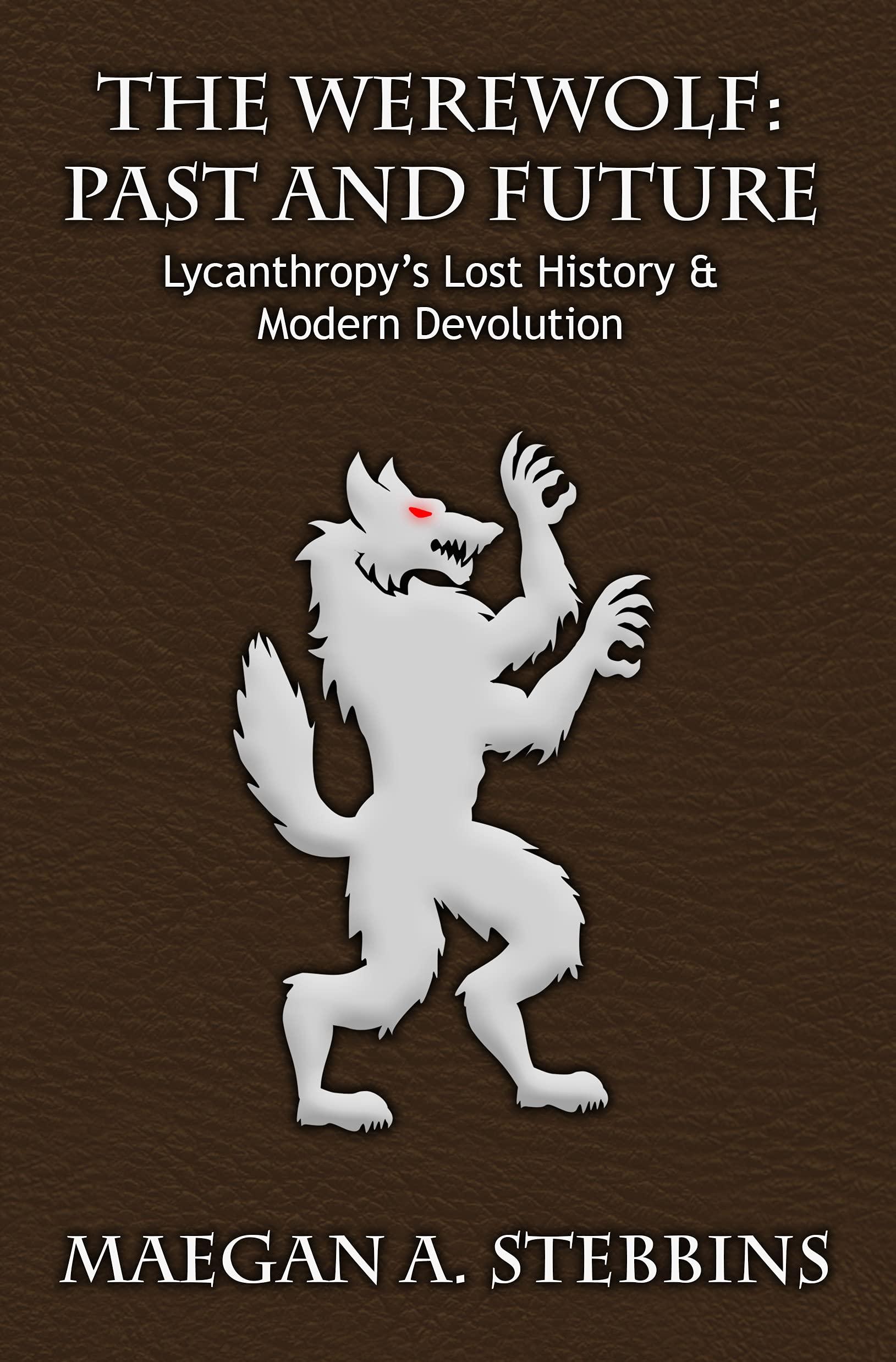 The Werewolf: Past and Future: Lycanthropy's Lost History and Modern Devolution (Kindle Edition)