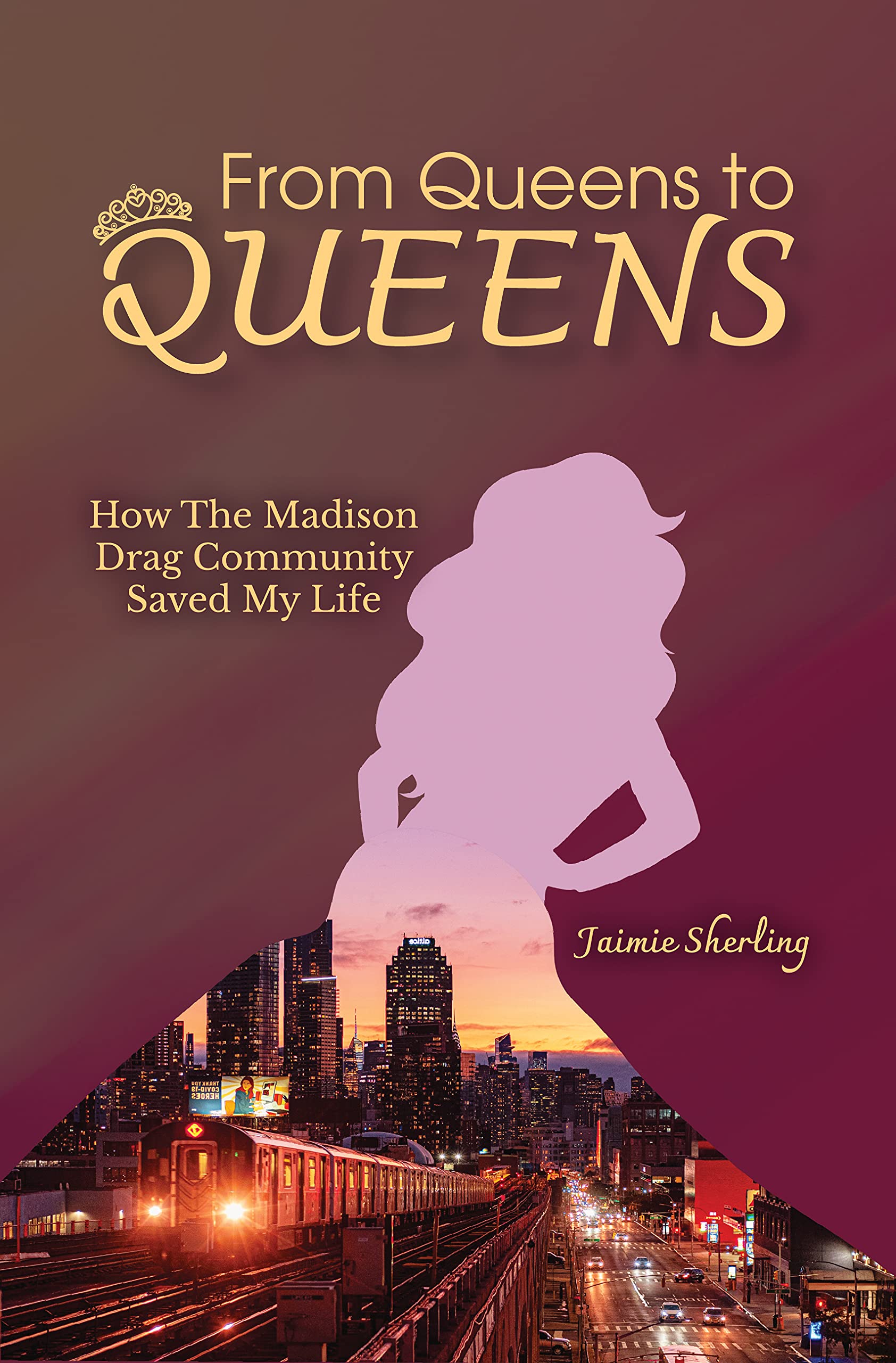 From Queens to QUEENS: How The Madison Drag Community Saved My LIfe (Kindle Edition)