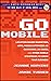 Go Mobile: Location-Based Marketing, Apps, Mobile Optimized Ad Campaigns, 2D Codes, and Other Mobile Strategies to Grow Your Business