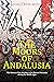 The Moors of Andalusia: The History of the Muslims in the Iberian Peninsula during the Middle Ages