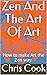 Zen And The Art Of Art: How...