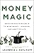 Money Magic: An Economist's Secrets to More Money, Less Risk, and a Better Life