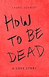 How to Be Dead: A...