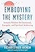 Embodying the Mystery: Somatic Wisdom for Emotional, Energetic, and Spiritual Awakening