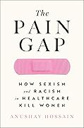 The Pain Gap: How Sexism and Racism in Healthcare Kill Women 