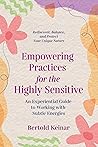 Empowering Practices for the Highly Sensitive: An Experiential Guide to Working with Subtle Energies Empowering Practices for the Highly Sensitive: An Experiential Guide to Working with Subtle Energies