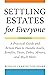 Settling Estates for Everyone: A Practical Guide and Action Plan to Handle Assets, Benefits, Taxes, Debts, Minors, and Much More