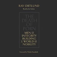 The Death of Porn: Men of Integrity Building a World of Nobility ...