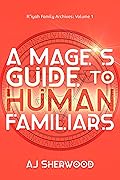 A Mage's Guide to Human Familiars (R'iyah Family Archives #1)
