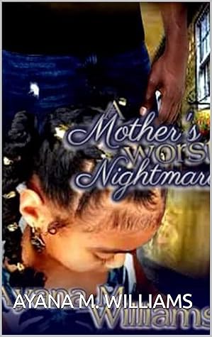 A MOTHER'S WORST NIGHTMARE by Ayana M. Williams