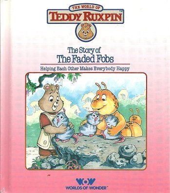 Story of the Faded Fobs: Helping Each Other Makes Everybody Happy (The World of Teddy Ruxpin), The