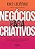 Negócios para criativos: Quando a arte encontra no empreendedorismo o seu maior aliado, inevitavelmente a plateia não será mais o seu lugar (Portuguese Edition)