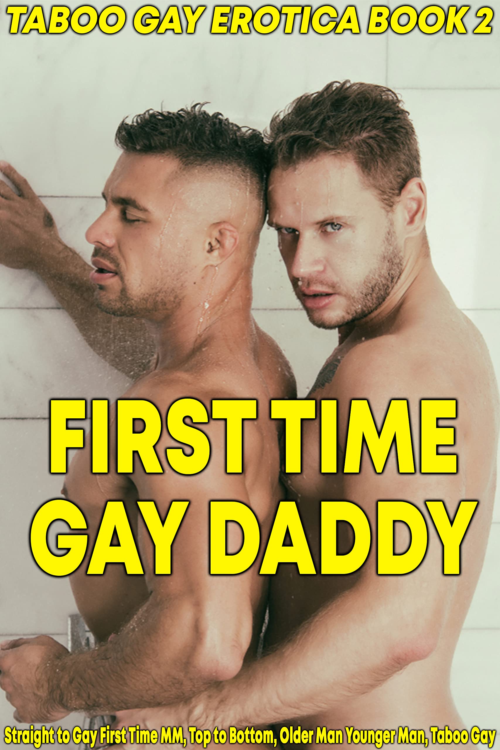 First Time Gay Daddy: Straight to Gay First Time MM, Top to Bottom, Older Man Younger Man, Taboo Gay (Taboo Gay Erotica Book 2)
