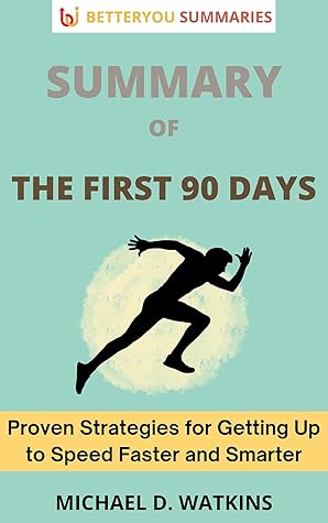Summary of The First 90 days: Proven Strategies for Getting Up to Speed Faster and smarter