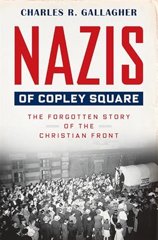 Nazis of Copley Square: The Forgotten Story of the Christian Front